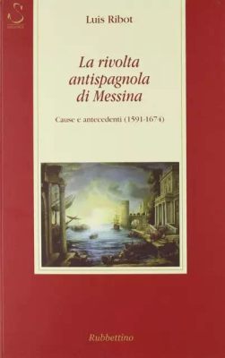 La Rivolta di Messina; Un Episodio Cruciale nell'Italia del XVI Secolo: L'Eredità Controversa di Quintiliano Orsini